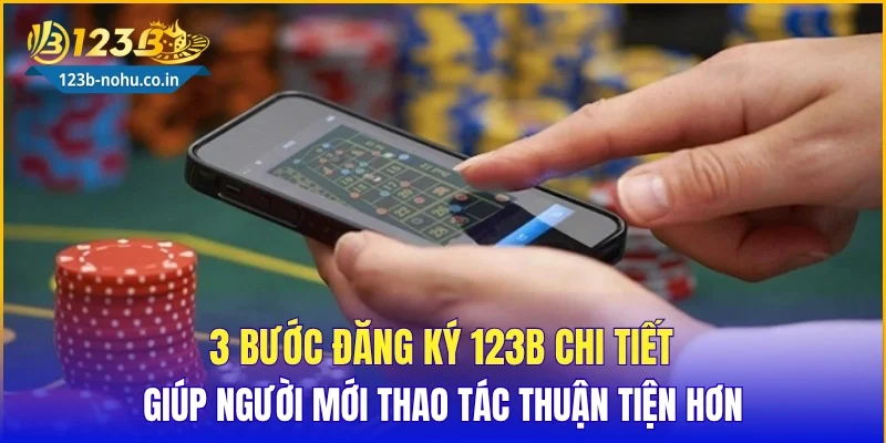 3 bước đăng ký 123B chi tiết giúp người mới thao tác thuận tiện hơn