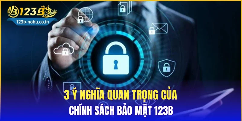 3 ý nghĩa quan trọng của chính sách bảo mật 123B