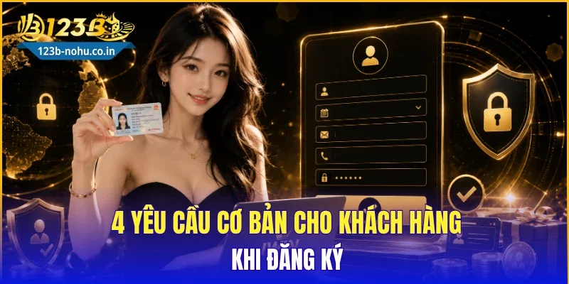 4 yêu cầu cơ bản cho khách hàng khi đăng ký