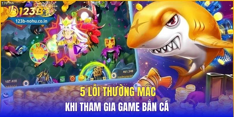5 lỗi thường mắc khi tham gia game bắn cá