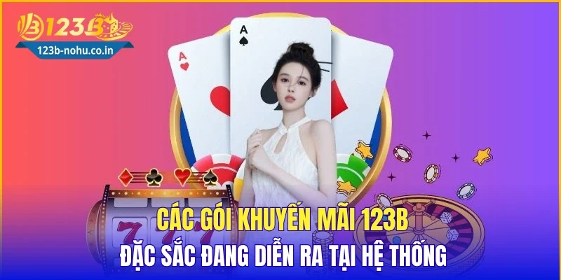 Các gói khuyến mãi 123B đặc sắc đang diễn ra tại hệ thống