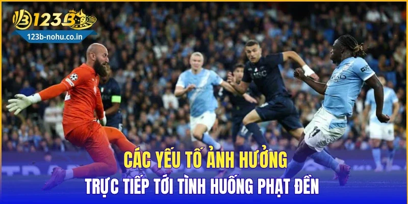 Các yếu tố ảnh hưởng trực tiếp tới tình huống phạt đền
