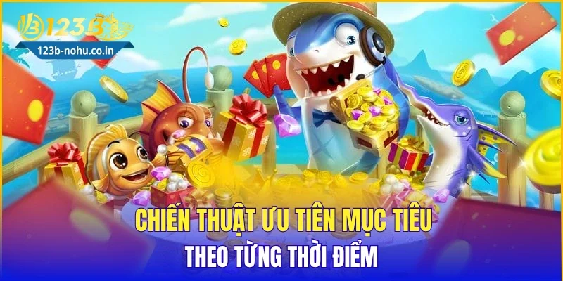Chiến thuật ưu tiên mục tiêu theo từng thời điểm