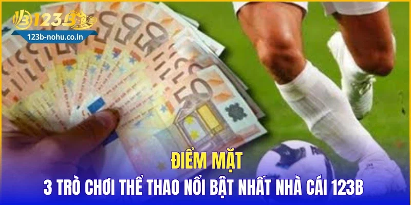 Điểm mặt 3 trò chơi thể thao nổi bật nhất nhà cái 123B