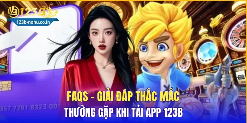 FAQs – Giải đáp thắc mắc thường gặp khi tải App 123B