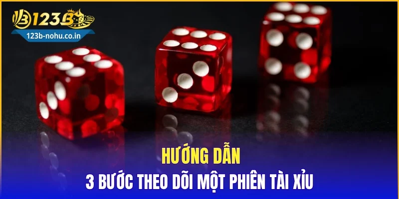 Hướng dẫn 3 bước theo dõi một phiên tài xỉu