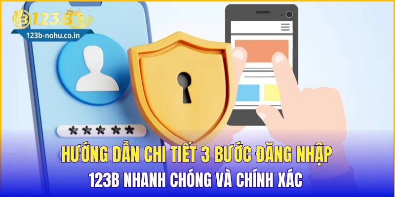 Hướng dẫn chi tiết 3 bước đăng nhập 123B nhanh chóng và chính xác