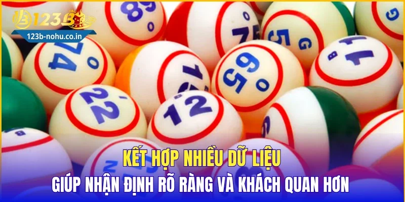 Kết hợp nhiều dữ liệu giúp nhận định rõ ràng và khách quan hơn