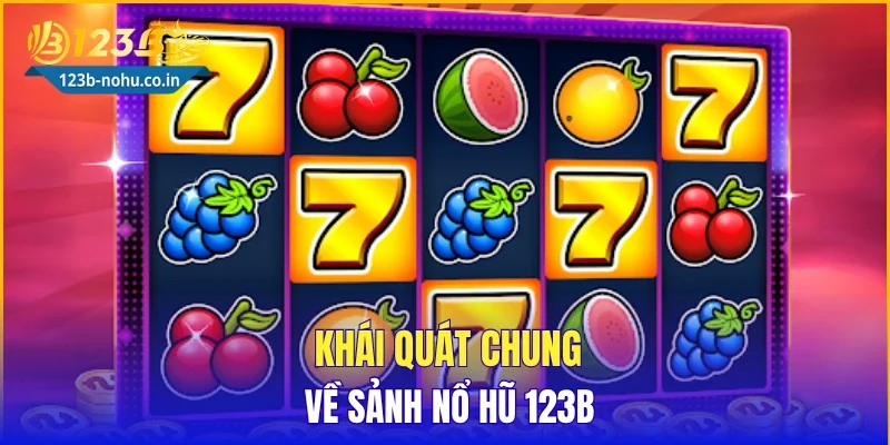 Khái quát chung về sảnh nổ hũ 123B