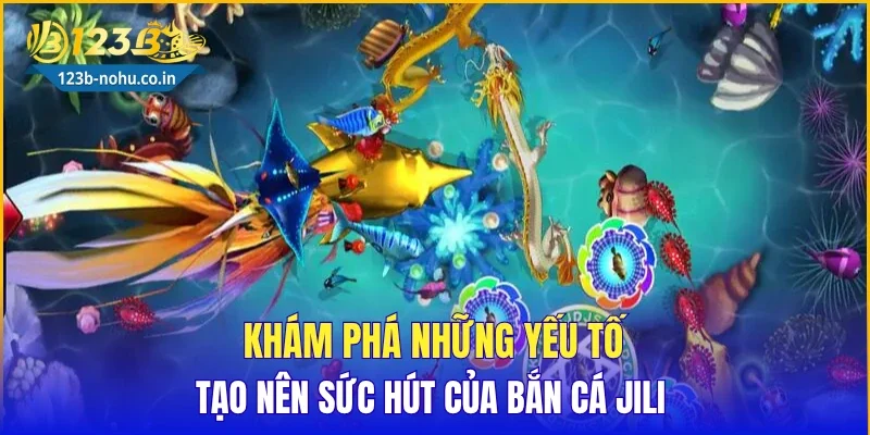 Khám phá những yếu tố tạo nên sức hút của bắn cá JILI