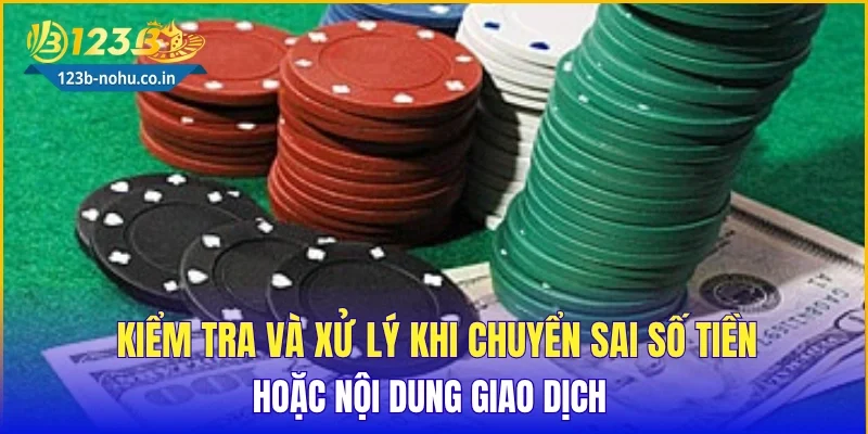 Kiểm tra và xử lý khi chuyển sai số tiền hoặc nội dung giao dịch