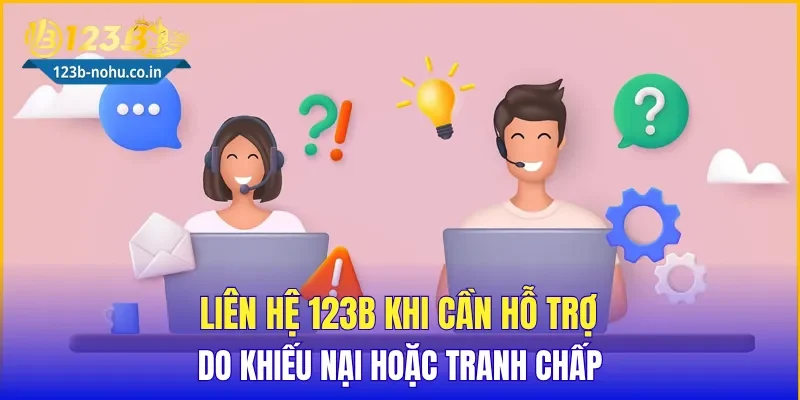 Liên hệ 123B khi cần hỗ trợ do khiếu nại hoặc tranh chấp