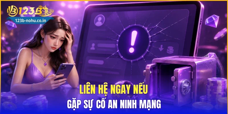 Liên hệ ngay nếu gặp sự cố an ninh mạng