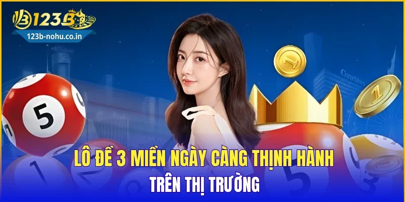 Lô đề 3 miền ngày càng thịnh hành trên thị trường