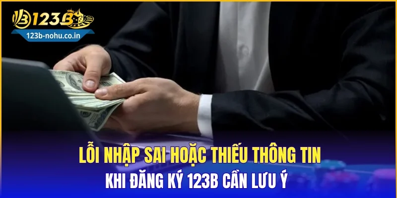 Lỗi nhập sai hoặc thiếu thông tin khi đăng ký 123B cần lưu ý