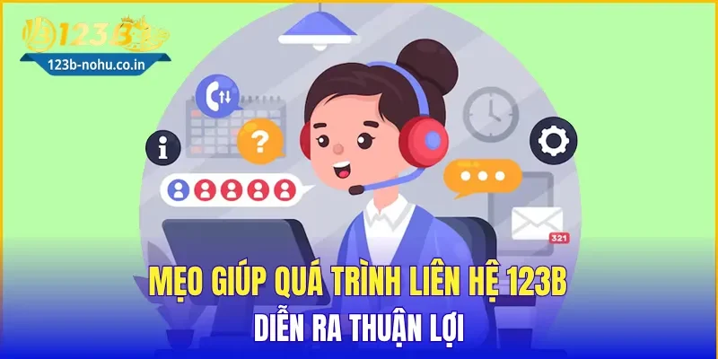 Mẹo giúp quá trình liên hệ 123B diễn ra thuận lợi