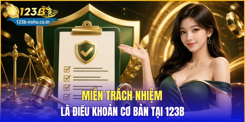 Miễn trách nhiệm là điều khoản cơ bản tại 123B