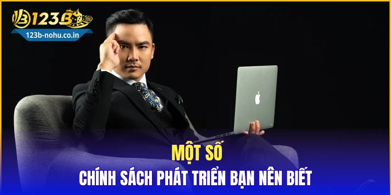 Một số chính sách phát triển bạn nên biết