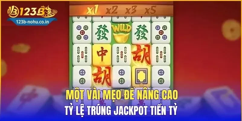 Một vài mẹo để nâng cao tỷ lệ trúng jackpot tiền tỷ