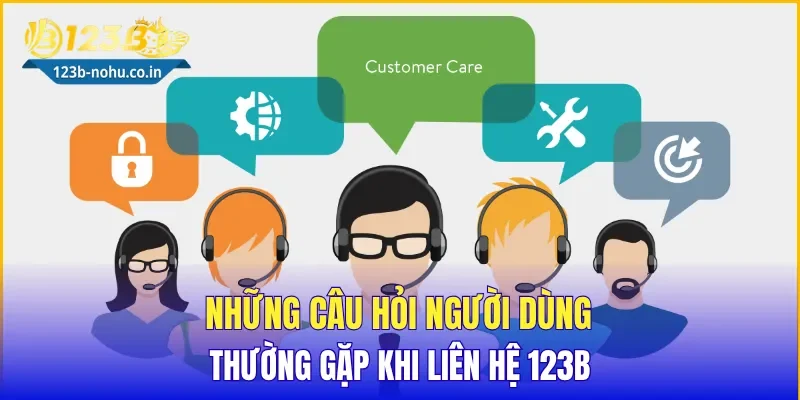 Những câu hỏi người dùng thường gặp khi liên hệ 123B