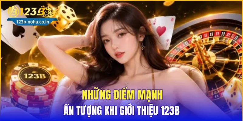 Những điểm mạnh ấn tượng khi giới thiệu 123B