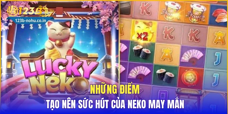 Những điểm tạo nên sức hút của Neko may mắn