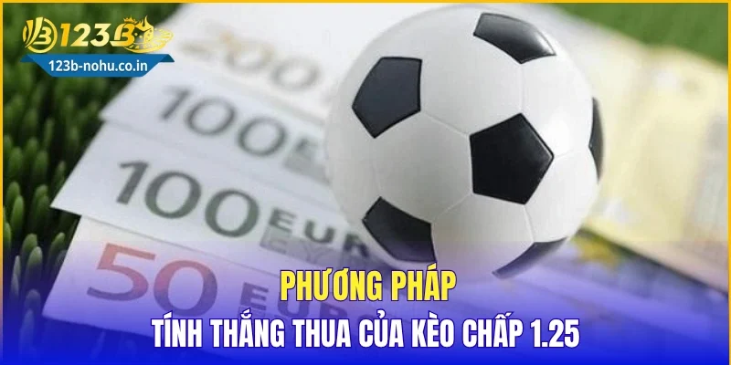 Phương pháp tính thắng thua của kèo chấp 1.25