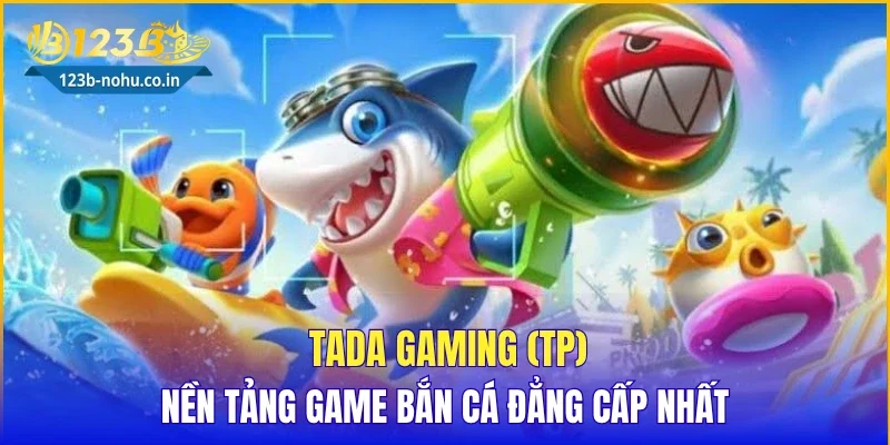 TaDa Gaming (TP) - Nền tảng game bắn cá đẳng cấp nhất