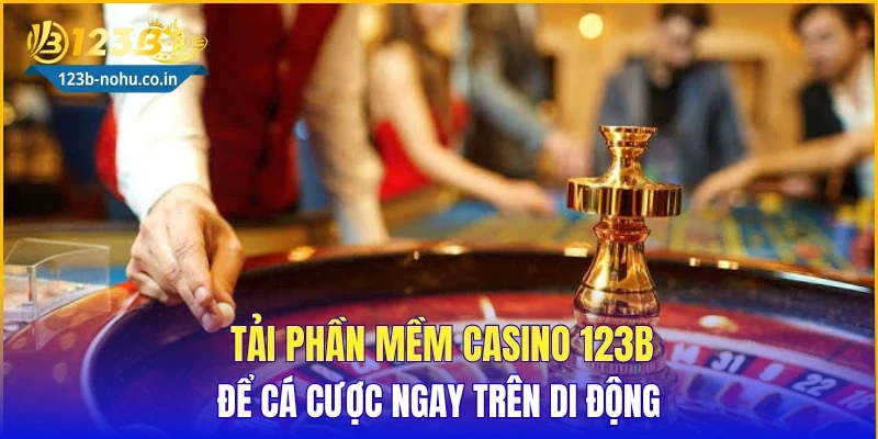 Tải phần mềm Casino 123B để cá cược ngay trên di động