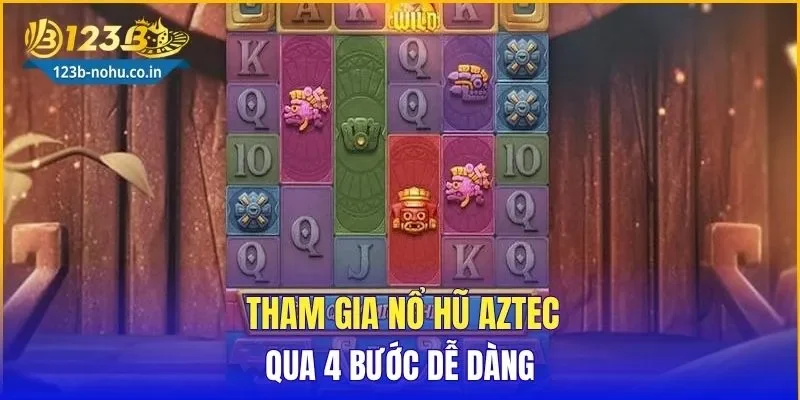 Tham gia nổ hũ Aztec qua 4 bước dễ dàng