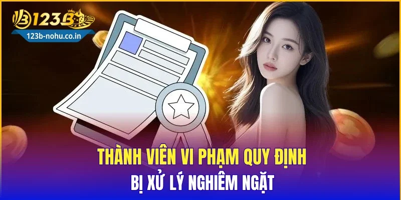 Thành viên vi phạm quy định bị xử lý nghiêm ngặt