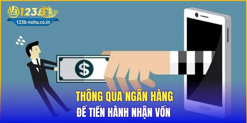 Thông qua ngân hàng để tiến hành nhận vốn