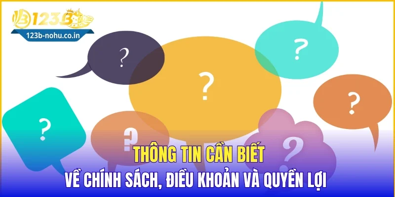 Thông tin cần biết về chính sách, điều khoản và quyền lợi