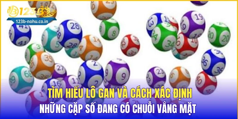 Tìm hiểu lô gan và cách xác định những cặp số đang có chuỗi vắng mặt