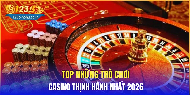 Top những trò chơi casino thịnh hành nhất 2026
