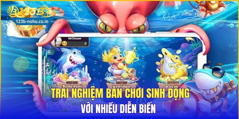 Trải nghiệm bàn chơi sinh động với nhiều diễn biến