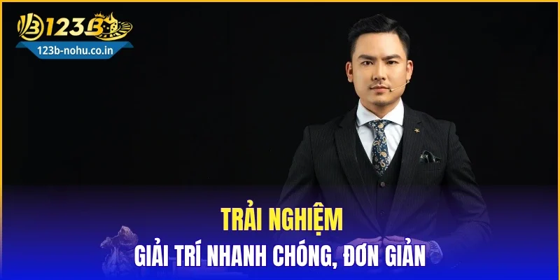 Trải nghiệm giải trí nhanh chóng, đơn giản
